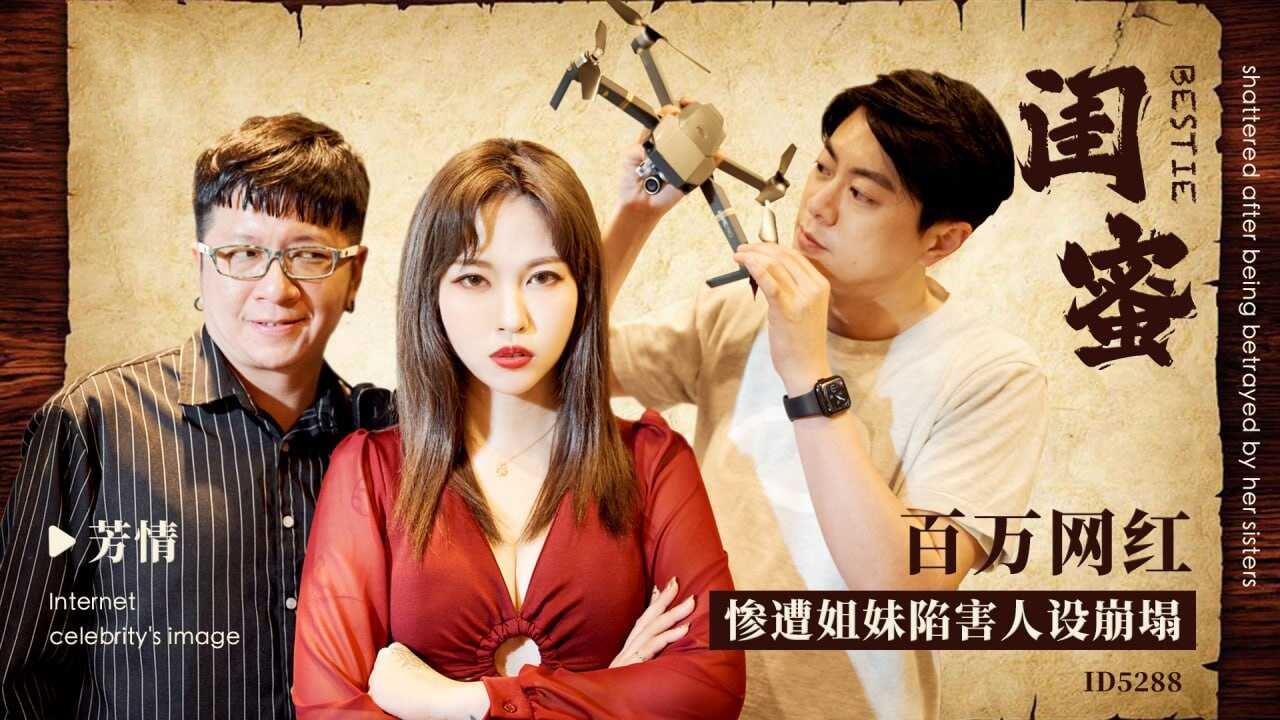 IDG5288 闺蜜 - 百万网红惨遭姐妹陷害人设崩塌 芳情}