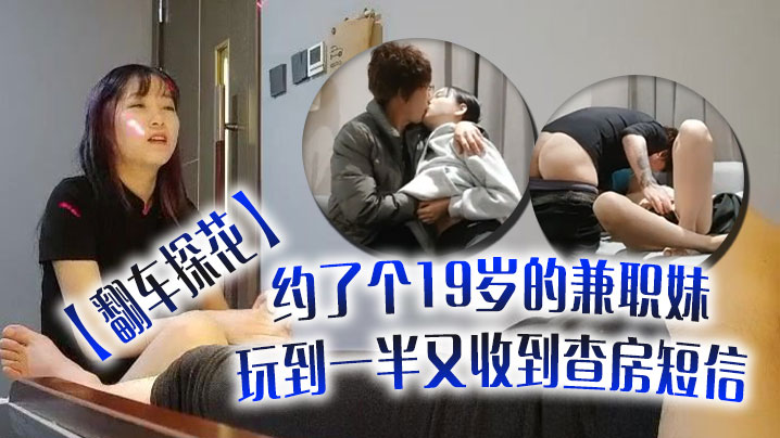 翻车探花伟哥周末连续翻车约了个19岁的兼职妹玩到一半又收到查房短信}