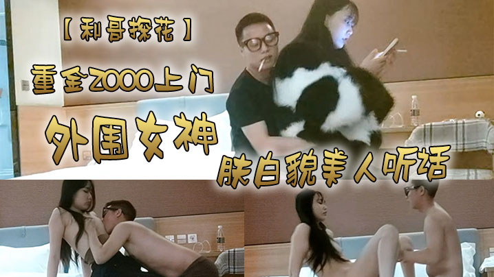 利哥探花重金2000上门外围女神肤白貌美人听话激情爆操干得妹子娇喘阵阵}