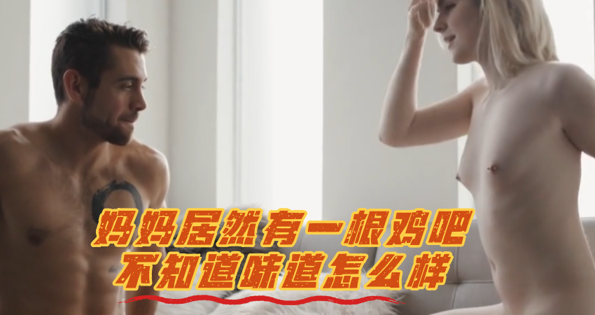 妈妈居然有一根鸡吧不知道味道怎么样}