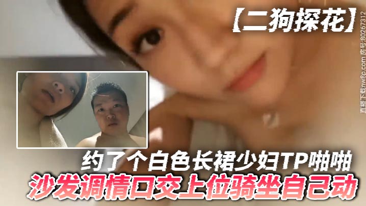 二狗探花约了个白色长裙少妇TP啪啪沙发调情口交上位骑坐自己动最后还翻车被发现摄像头了}