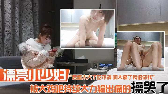 漂亮小少妇你要温柔一点后面太大了吃不消啊太痛了我退你钱被大鸡吧持续大力输出痛的操哭了实在坚持不住了}