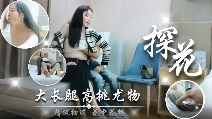 探花大长腿高颜值尤物精挑细选花中花魅}