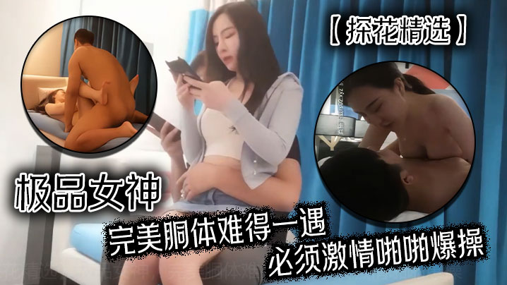 探花精选极品女神完美胴体难得一遇必须激情啪啪爆操}