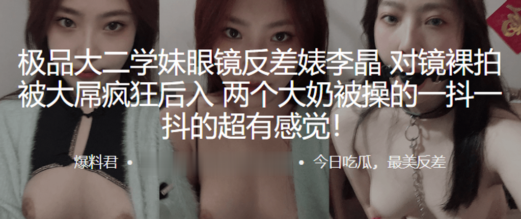 极品大二学妹眼镜反差婊“李晶”对镜裸拍被大屌疯狂后入，两个大奶被操的一抖一抖的超有感觉！}