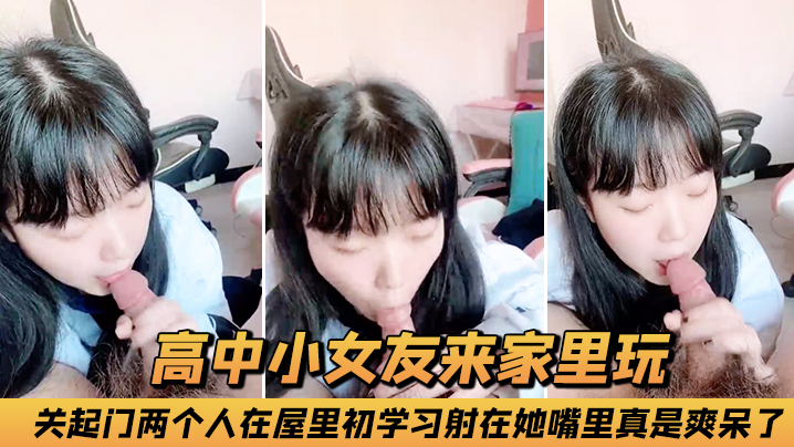 高中小女友来家里玩，关起门两个人在屋里初学习，射在她嘴里真是爽呆了！}