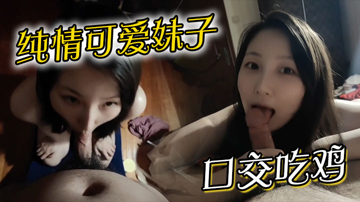 纯情可爱妹子口交吃鸡}