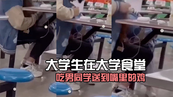 大學生在大學食堂吃男同学送到嘴里的鸡好像没毛病}