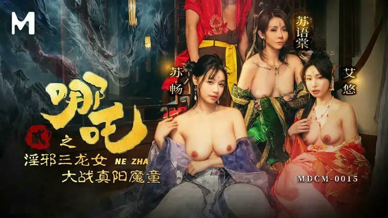 MDCM0015 哪吒二之淫邪三龍女大戰真陽魔童 蘇暢