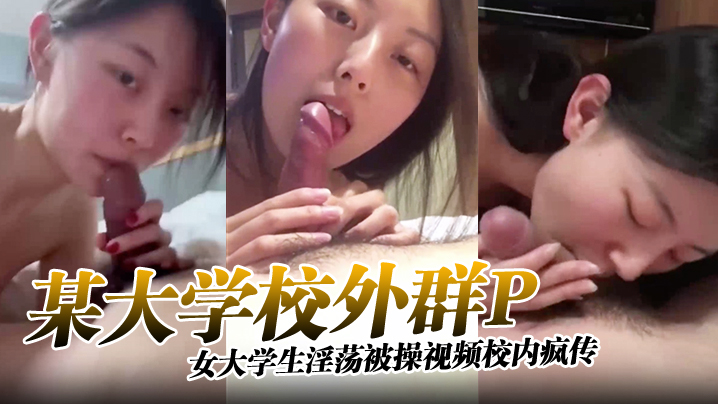 某大学校外群P女大学生淫荡被操视频校内疯传完整版}
