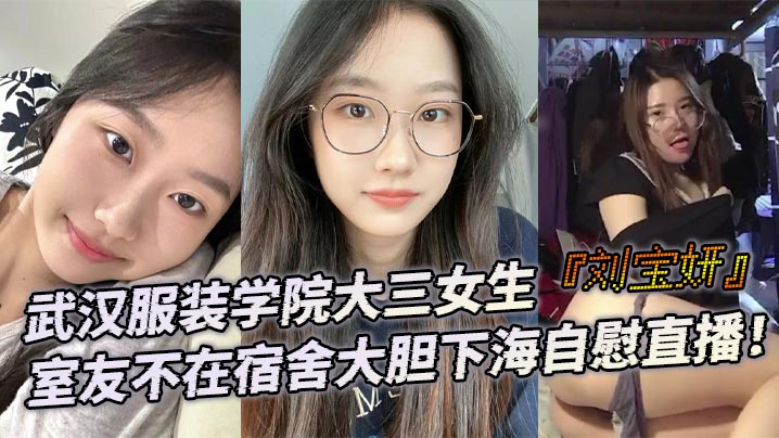 武汉服装学院大三女生刘宝妍室友不在宿舍大胆下海自慰直播白嫩微胖身材肥美大屁股极致诱惑}
