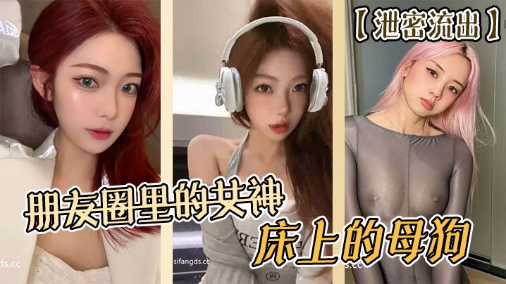 泄密流出朋友圈里的女神床上的母狗}