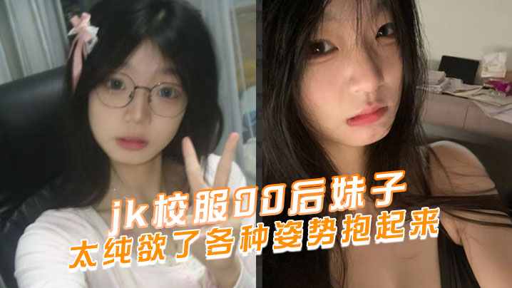 jk校服00后妹子太纯欲了各种姿势抱起来}