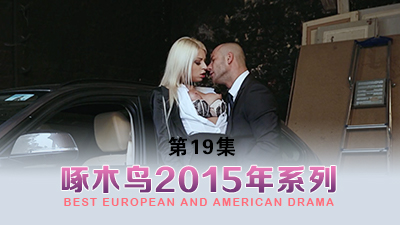 骚女在家渴望大家把 啄木鸟15年系列-第19集}