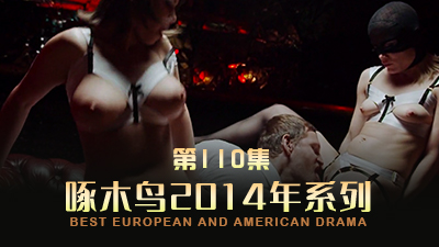 骚货的玩法指南 啄木鸟14年系列-第110集}