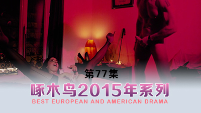 大主播吃完了 啄木鸟15年系列-第77集}