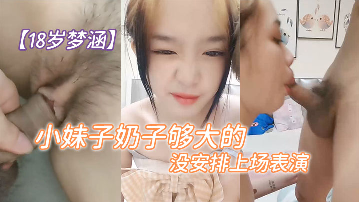【18岁梦涵】这次又有新人现身小妹子奶子够大的啊可惜没安排上场表演}