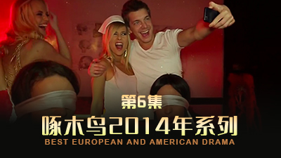 仙女性愛大片後入白濁收尾 啄木鸟14年系列-第6集}