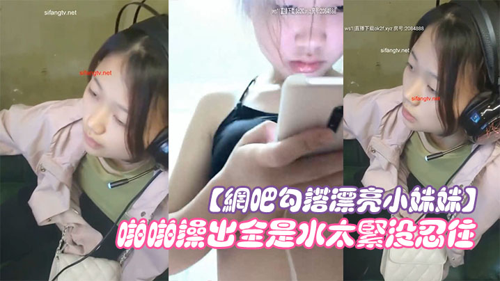 【网吧勾搭漂亮小妹妹】回家啪啪干一炮无套插浪穴啪啪操出全是水太紧没忍住直接内射中出}