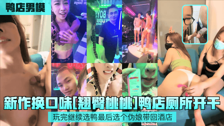 【鸭店男模】新作换口味[翘臀桃桃]鸭店厕所开干！玩完继续选鸭最后选个伪娘带回酒店！}