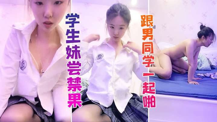 【学生妹】学生妹尝禁果 跟男同学一起啪啪啪 这也太舒服了吧！}