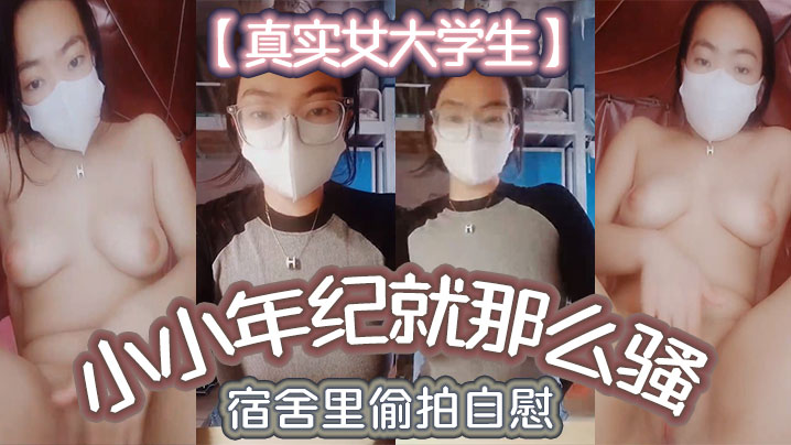 【真实女大学生】小小年纪就那么骚_宿舍里偷拍自慰,舍友还以为是在抖音直播}