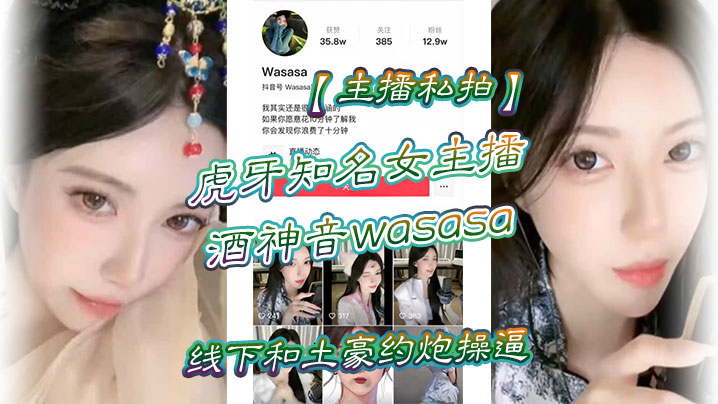 【主播私拍】虎牙知名女主播酒神音wasasa线下和土豪约炮操逼私拍泄漏！}