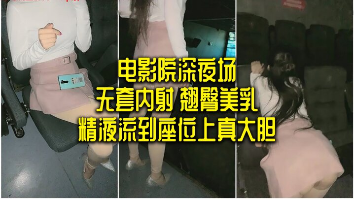 电影院深夜场 无套内射 翘臀美乳 精液流到座位上真大胆}
