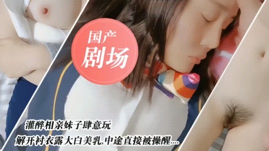 国产剧情，灌醉相亲妹子肆意玩弄#国产剧情}