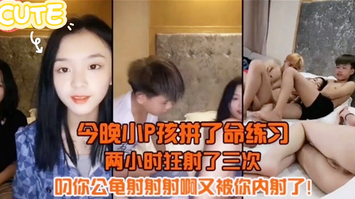 今晚小P孩拼了命的练习两小时射狂射了三次，叼你龟公射射射啊又被你内射了}