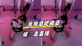 kbj-24082769騷母狗酒吧喝酒被帶走直播}