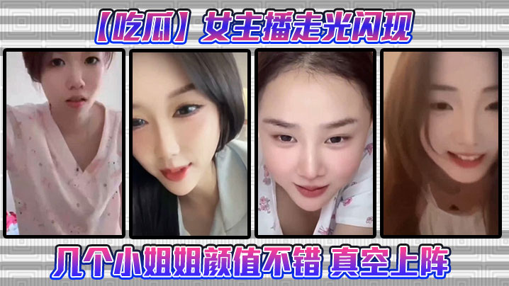 【吃瓜】女主播走光闪现这几个小姐姐颜值不错 真空上阵}