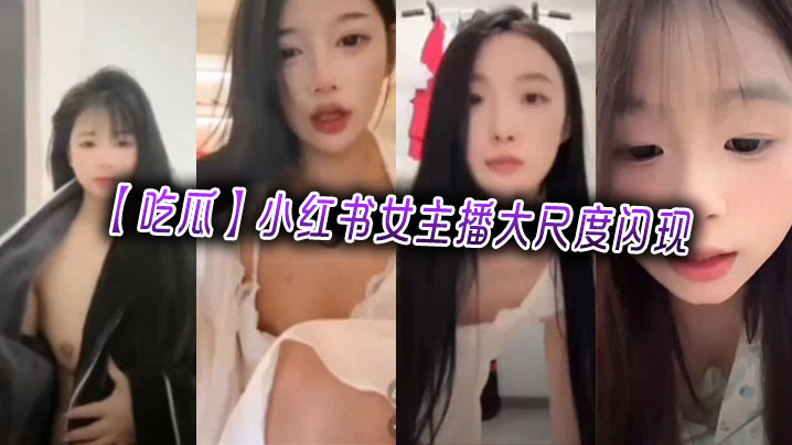 【吃瓜】小红书女主播大尺度闪现}