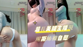 kbj-24090738超長美腿主播現場撕絲襪自慰}
