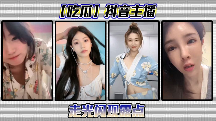 【吃瓜】抖音主播走光闪现露点}