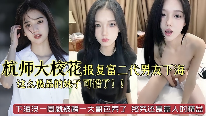 杭州师范大学校花级别美女被富二代男友劈腿下海报复这么极品的妹子太可惜了已经被榜一大哥保养了}