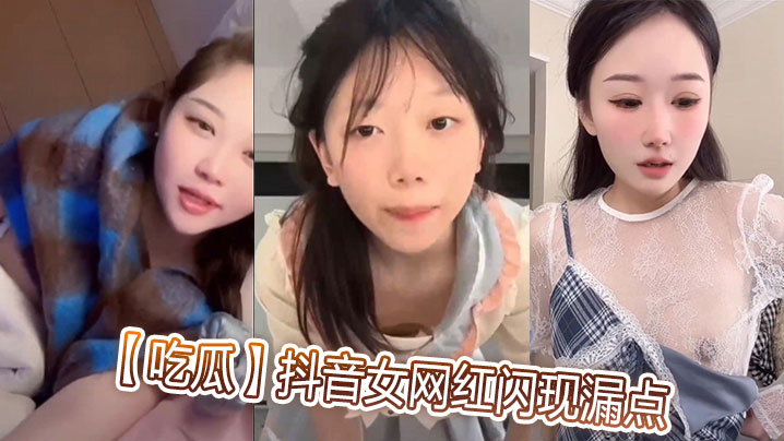 【吃瓜】抖音女网红闪现漏点}