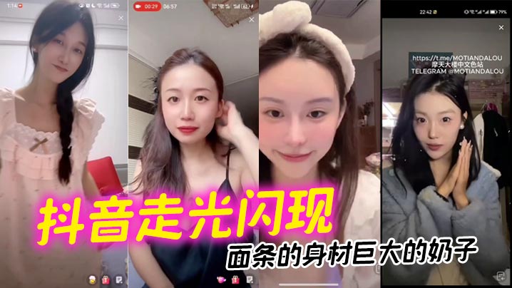 【抖音走光闪现】面条的身材巨大的奶子}