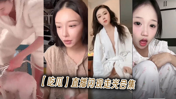 【吃瓜】直播闪现走光合集}
