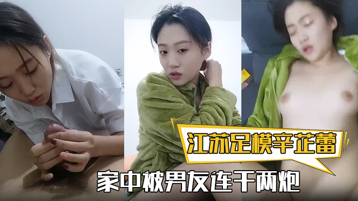 【江苏足模辛芷蕾】还真有几份像，漂亮小姐姐，家中被男友连干两炮，娇喘高潮精彩}