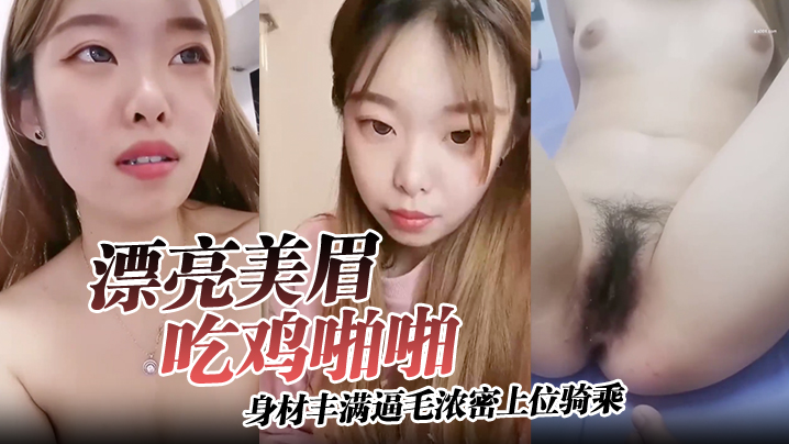 【漂亮美眉吃鸡啪啪】身材丰满逼毛浓密上位骑乘无套输出可惜大哥不耐操没几分钟就内射了}