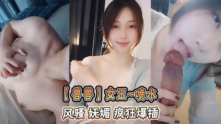 【兽兽】女王~喷水   风骚 妩媚 疯狂爆插}