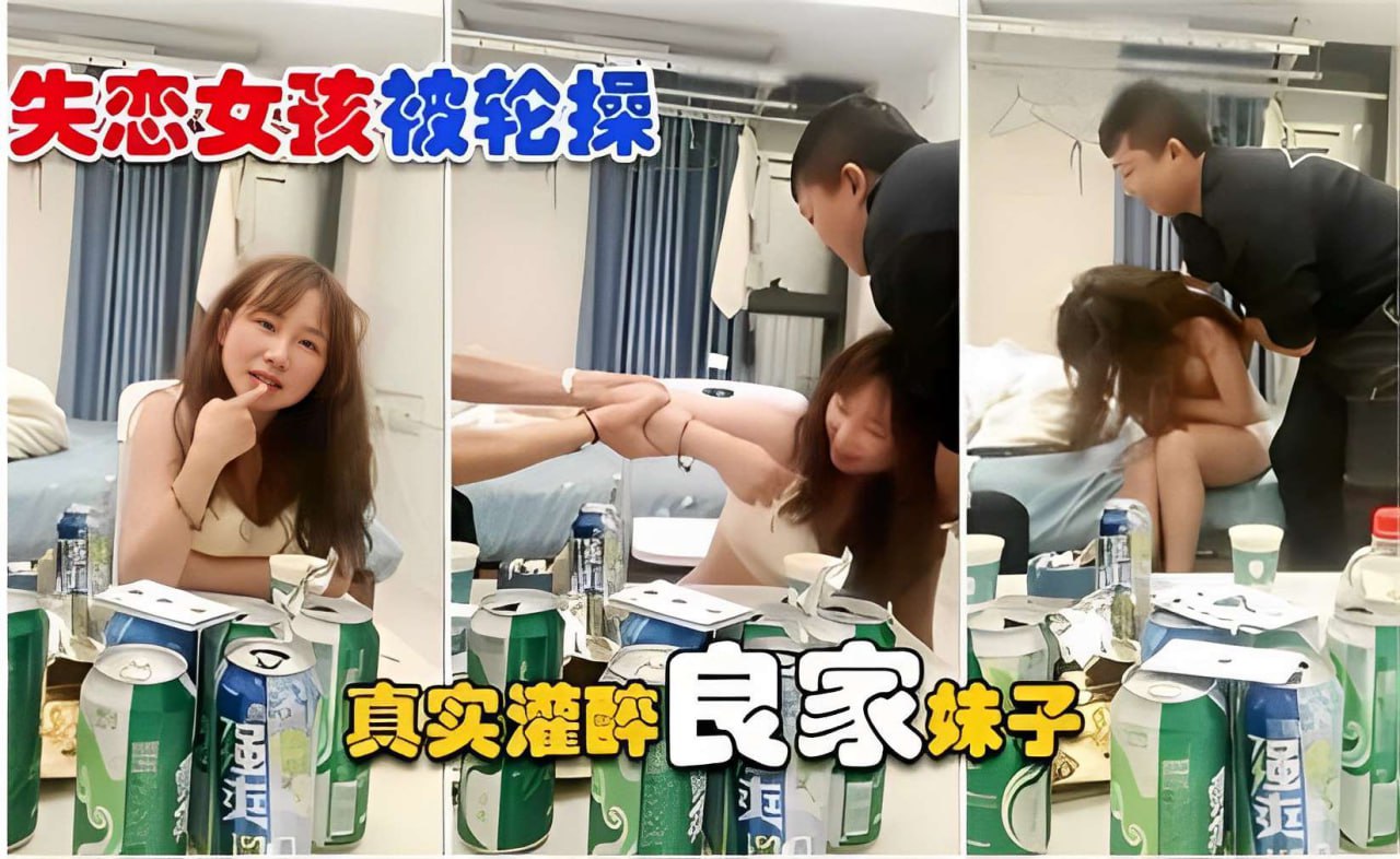 【失恋女孩】被轮操 真实灌醉良家妹子操逼}