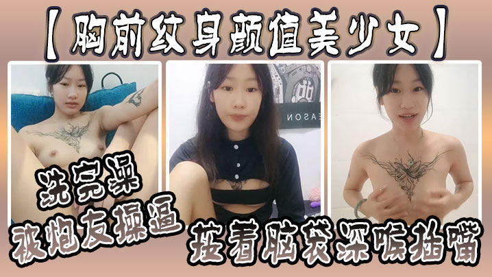 【胸前纹身颜值美少女】洗完澡被炮友操逼，按着脑袋深喉插嘴，多毛小骚逼，自己坐上来动，射的太快}