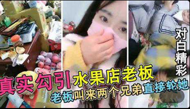 【真实勾搭被水果店老板】连续叫来2个兄弟轮X}