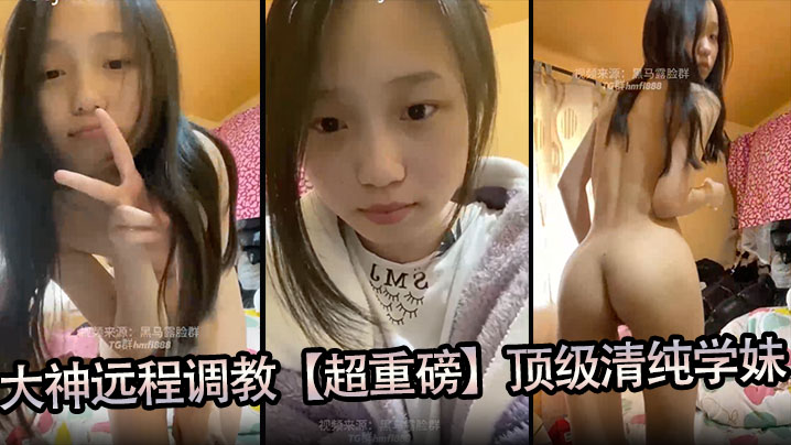 大神远程调教【超重磅】顶级清纯学妹，全程露脸，超美，小穴粉嫩，一看就是没有破处过}