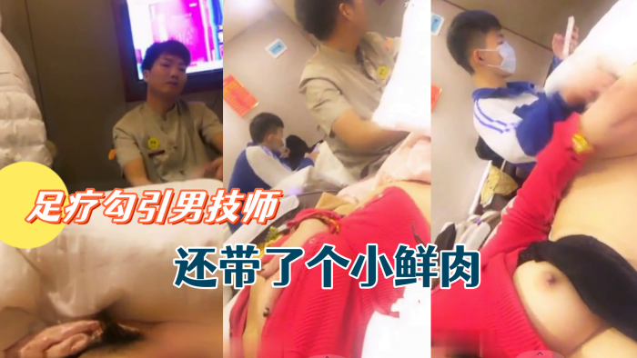 骚货主播允美人姐姐足疗勾引男技师还带了个小鲜肉}