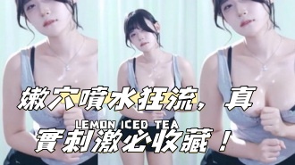 kbj-24102314嫩穴噴水狂流，真實刺激必收藏！}