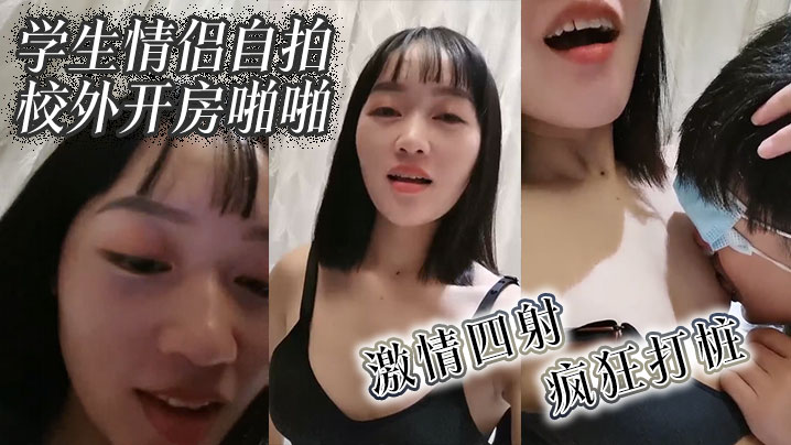 学生情侣自拍校外开房啪啪  激情四射 疯狂打桩}
