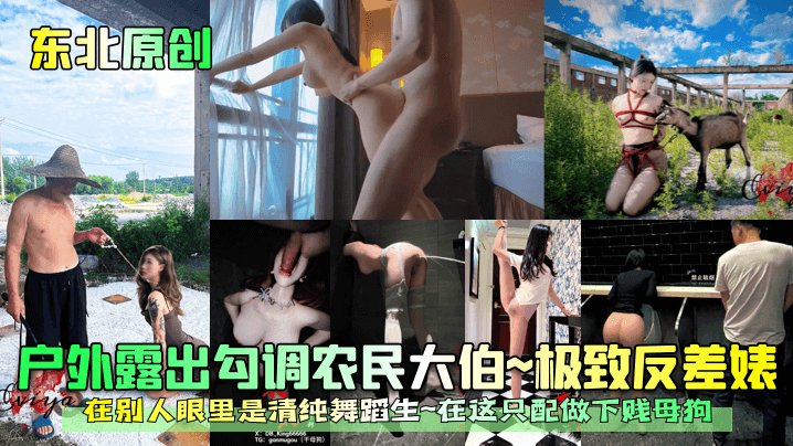 【东北原创】户外露出勾调农民大伯~极致反差婊~在别人眼里是清纯舞蹈生~在这只配做下贱母狗！}